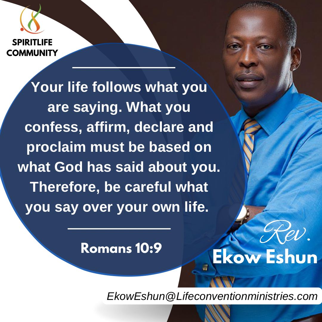 YOUR LIFE FOLLOWS WHAT YOU ARE SAYING - ROMANS 10 : 9