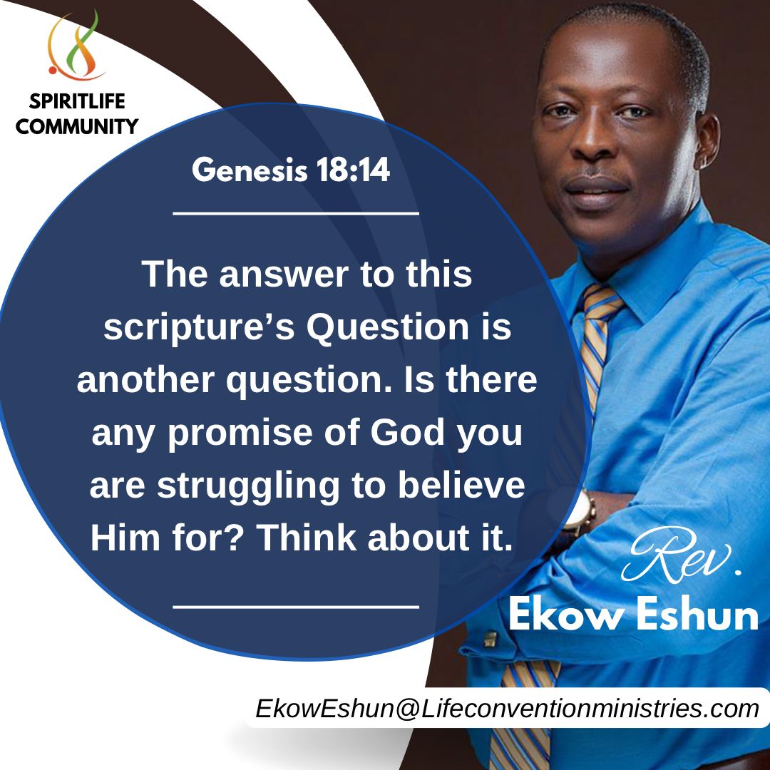 THE ANSWER TO THIS SCRIPTURE'S QUESTION IS ANOTHER QUESTION. - GENESIS 18 : 14